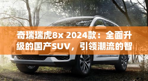 奇瑞瑞虎8x 2024款：全面升级的国产SUV，引领潮流的智能出行新选择