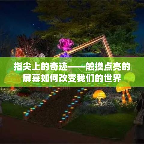 指尖上的奇迹——触摸点亮的屏幕如何改变我们的世界