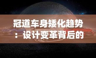 冠道车身矮化趋势：设计变革背后的考量与影响