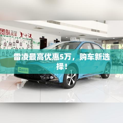 雷凌最高优惠5万，购车新选择！
