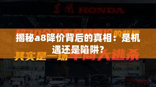 揭秘a8降价背后的真相：是机遇还是陷阱？