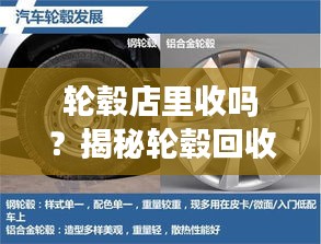 轮毂店里收吗？揭秘轮毂回收与再利用的奥秘
