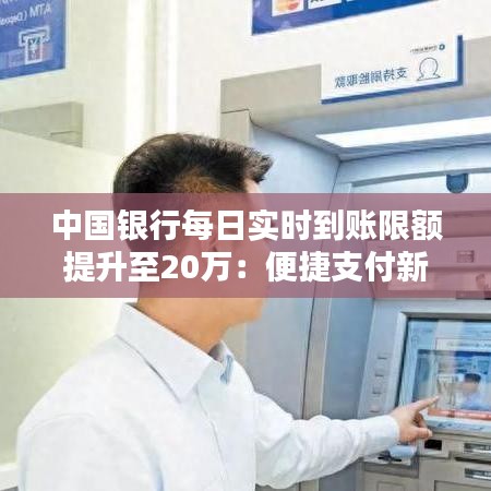 中国银行每日实时到账限额提升至20万：便捷支付新体验