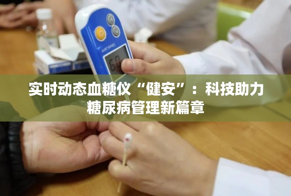 实时动态血糖仪“健安”：科技助力糖尿病管理新篇章