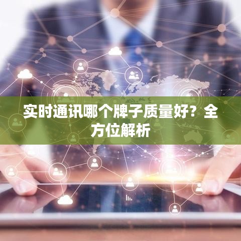 实时通讯哪个牌子质量好？全方位解析