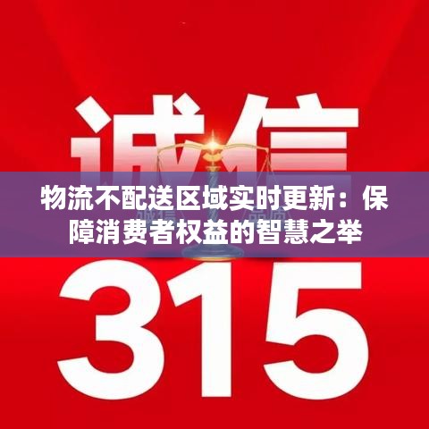 物流不配送区域实时更新：保障消费者权益的智慧之举