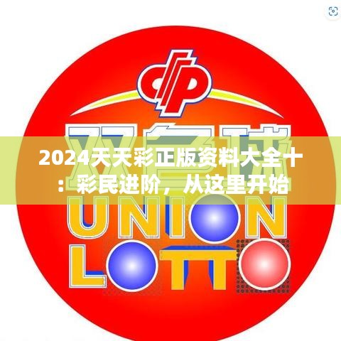 2024天天彩正版资料大全十：彩民进阶，从这里开始