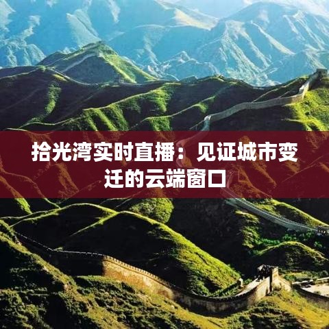 拾光湾实时直播：见证城市变迁的云端窗口
