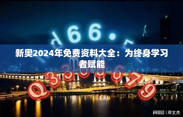 新奥2024年免费资料大全：为终身学习者赋能