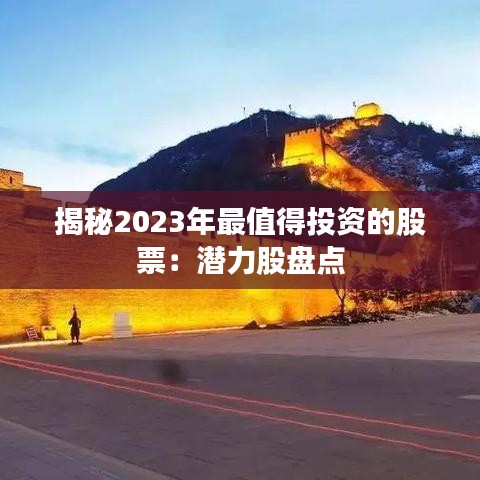 揭秘2023年最值得投资的股票：潜力股盘点