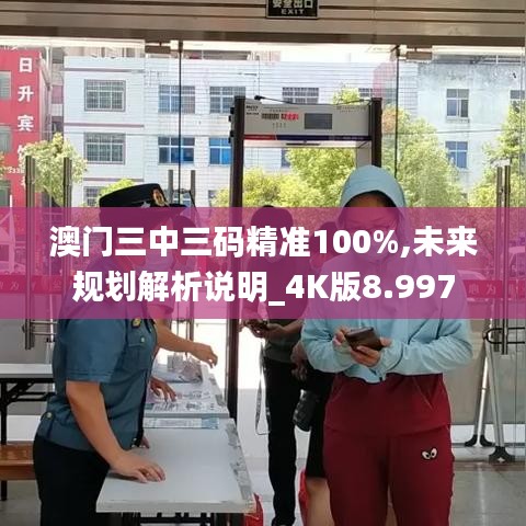 澳门三中三码精准100%,未来规划解析说明_4K版8.997