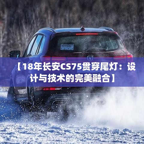 【18年长安CS75贯穿尾灯：设计与技术的完美融合】