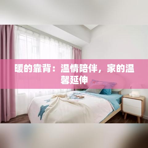 暖的靠背：温情陪伴，家的温馨延伸