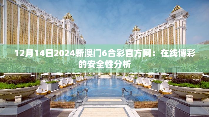 12月14日2024新澳门6合彩官方网：在线博彩的安全性分析
