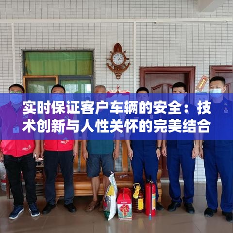 实时保证客户车辆的安全：技术创新与人性关怀的完美结合
