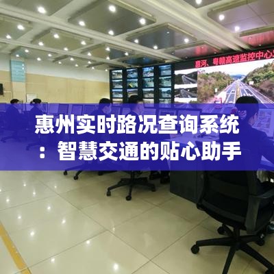 惠州实时路况查询系统：智慧交通的贴心助手