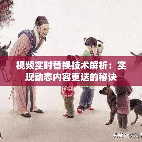 视频实时替换技术解析：实现动态内容更迭的秘诀