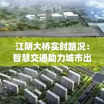 江阴大桥实时路况：智慧交通助力城市出行新体验