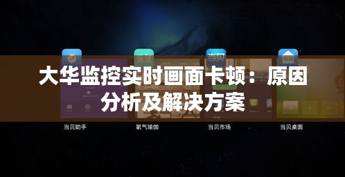 大华监控实时画面卡顿：原因分析及解决方案