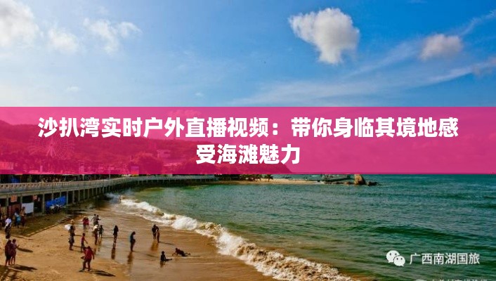 沙扒湾实时户外直播视频：带你身临其境地感受海滩魅力