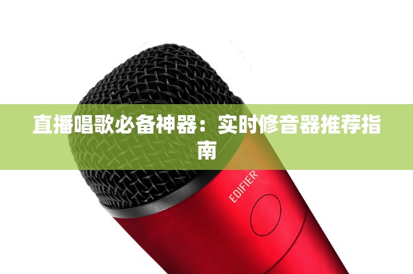 直播唱歌必备神器：实时修音器推荐指南