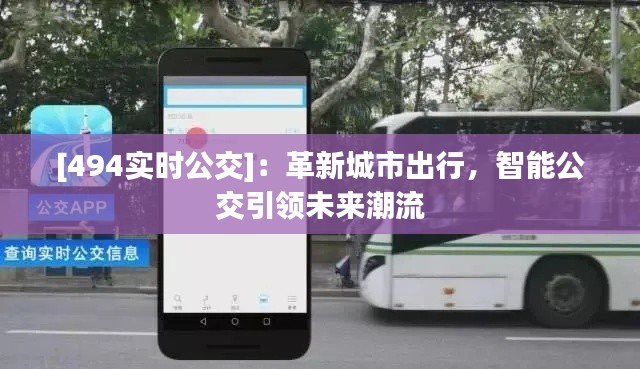 [494实时公交]：革新城市出行，智能公交引领未来潮流