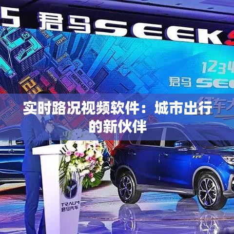 实时路况视频软件：城市出行的新伙伴