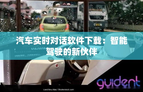 汽车实时对话软件下载：智能驾驶的新伙伴