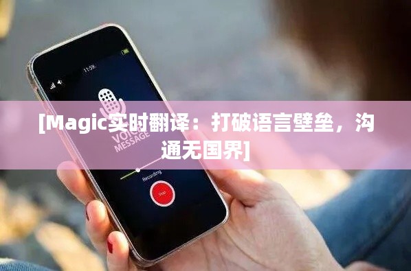 [Magic实时翻译：打破语言壁垒，沟通无国界]