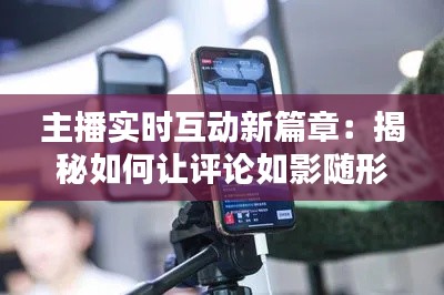 主播实时互动新篇章：揭秘如何让评论如影随形