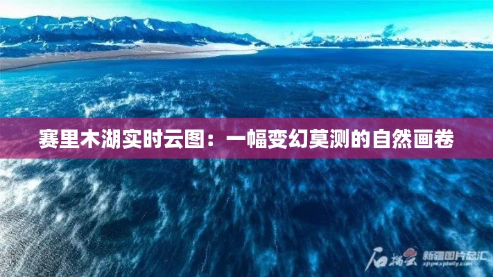 赛里木湖实时云图：一幅变幻莫测的自然画卷