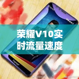 荣耀V10实时流量速度设置攻略：轻松掌控网络速度