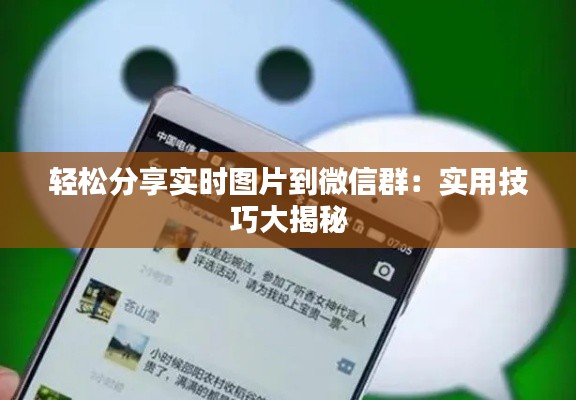 轻松分享实时图片到微信群：实用技巧大揭秘