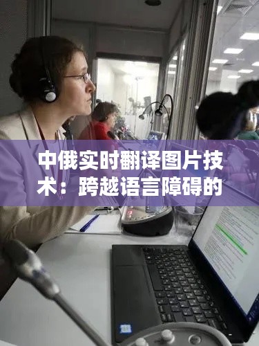 中俄实时翻译图片技术：跨越语言障碍的视觉桥梁