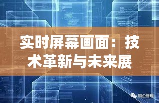 实时屏幕画面：技术革新与未来展望