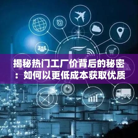 揭秘热门工厂价背后的秘密：如何以更低成本获取优质产品