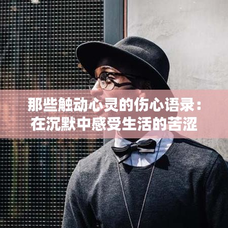 那些触动心灵的伤心语录：在沉默中感受生活的苦涩