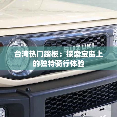台湾热门踏板：探索宝岛上的独特骑行体验