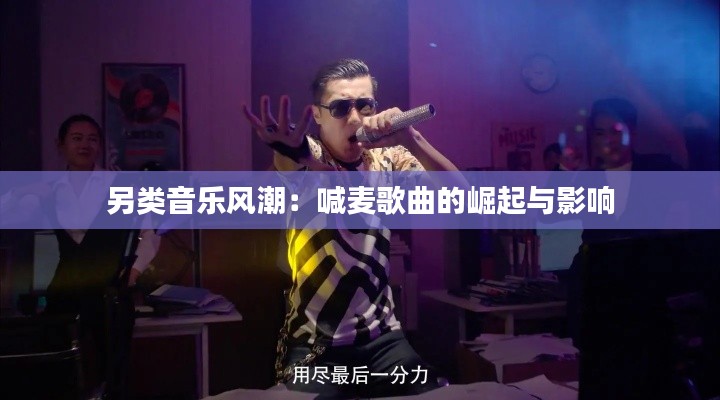 另类音乐风潮：喊麦歌曲的崛起与影响