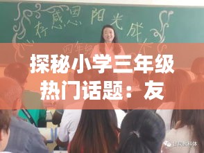 探秘小学三年级热门话题：友谊的力量