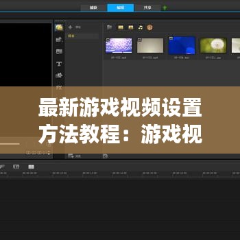 最新游戏视频设置方法教程：游戏视频选项 
