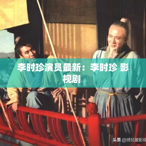 李时珍演员最新：李时珍 影视剧 