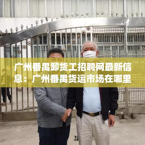 广州番禺卸货工招聘网最新信息：广州番禺货运市场在哪里 