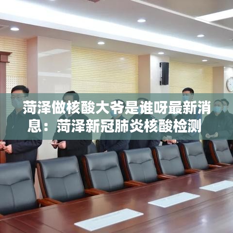 菏泽做核酸大爷是谁呀最新消息：菏泽新冠肺炎核酸检测 