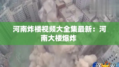 河南炸楼视频大全集最新：河南大楼爆炸 