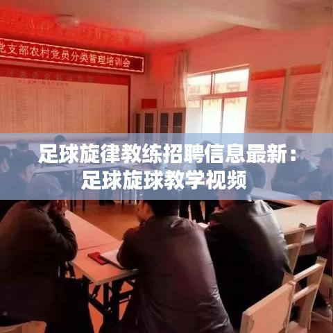 足球旋律教练招聘信息最新：足球旋球教学视频 