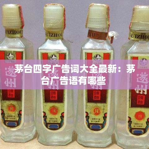 茅台四字广告词大全最新：茅台广告语有哪些 