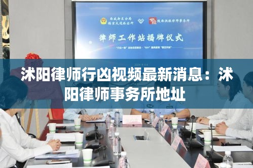 沭阳律师行凶视频最新消息：沭阳律师事务所地址 