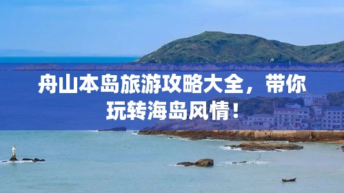 舟山本岛旅游攻略大全，带你玩转海岛风情！