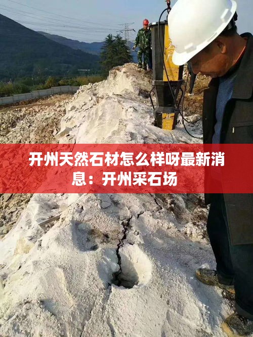 开州天然石材怎么样呀最新消息：开州采石场 